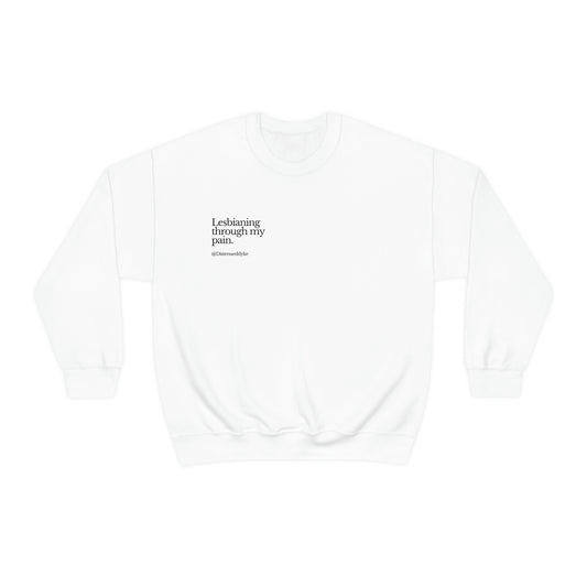 Lesbianing Through My Pain Crewneck Sweatshirt